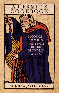 A Hermit's Cookbook: Monks, Food and Fasting in the Middle Ages