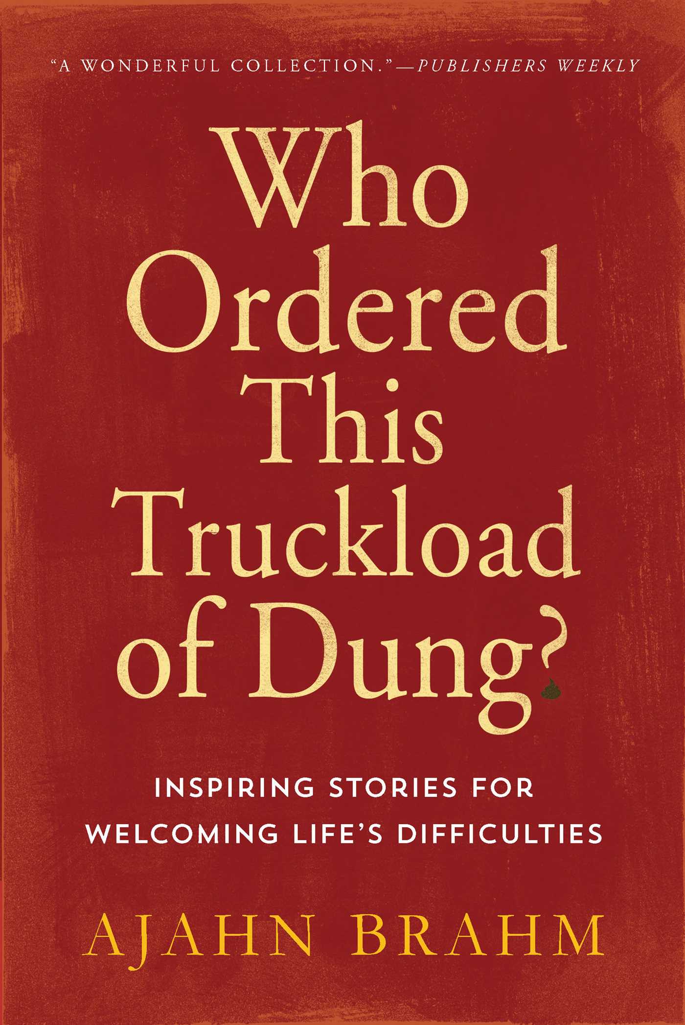 Who Ordered This Truckload of Dung? Inspiring Stories for Welcoming Life's Difficulties