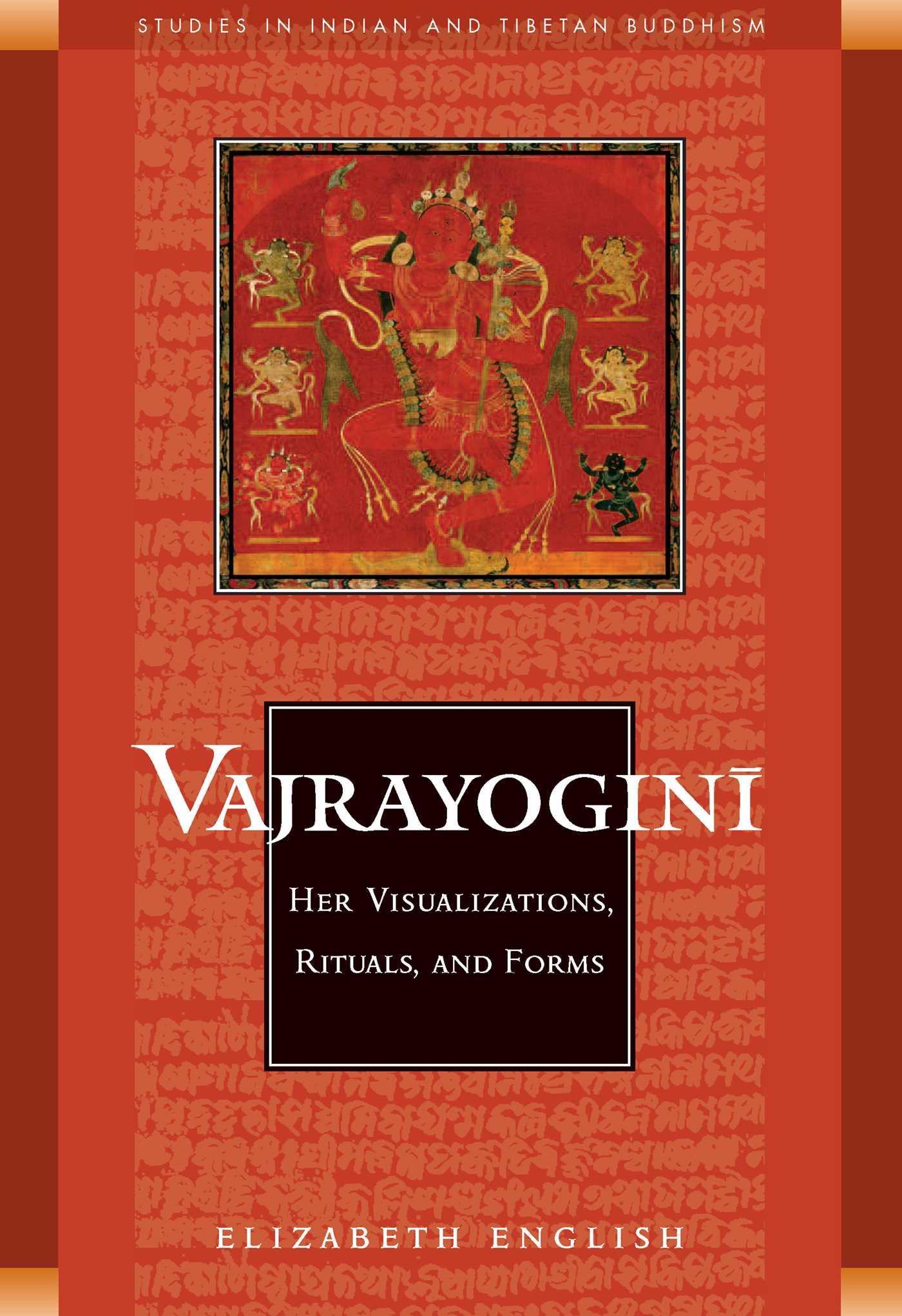 Vajrayogini Her Visualization, Rituals, and Forms