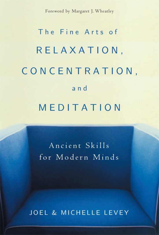 The Fine Arts of Relaxation, Concentration, and Meditation  Ancient Skills for Modern Minds