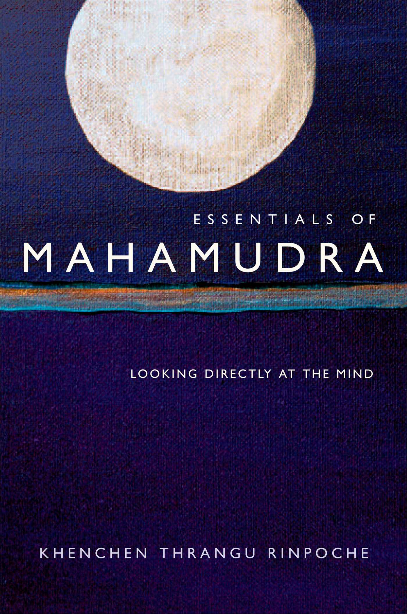 Essentials of Mahamudra Looking Directly at the Mind