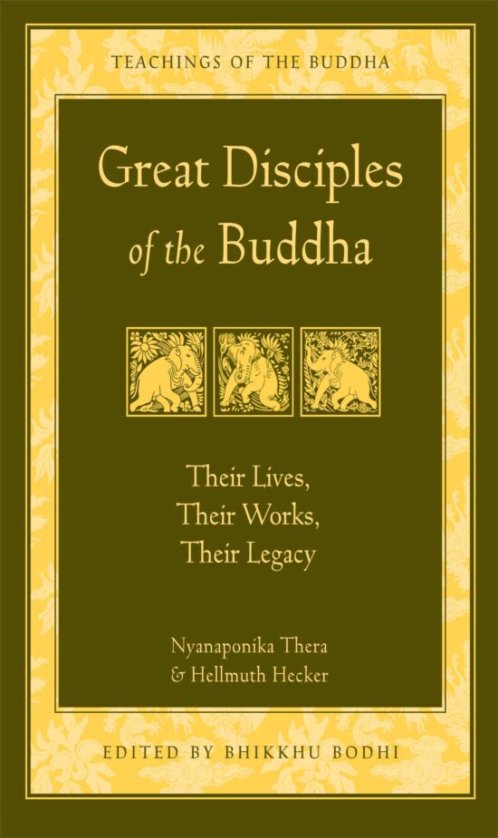 Great Disciples of the Buddha Their Lives, Their Works, Their Legacy