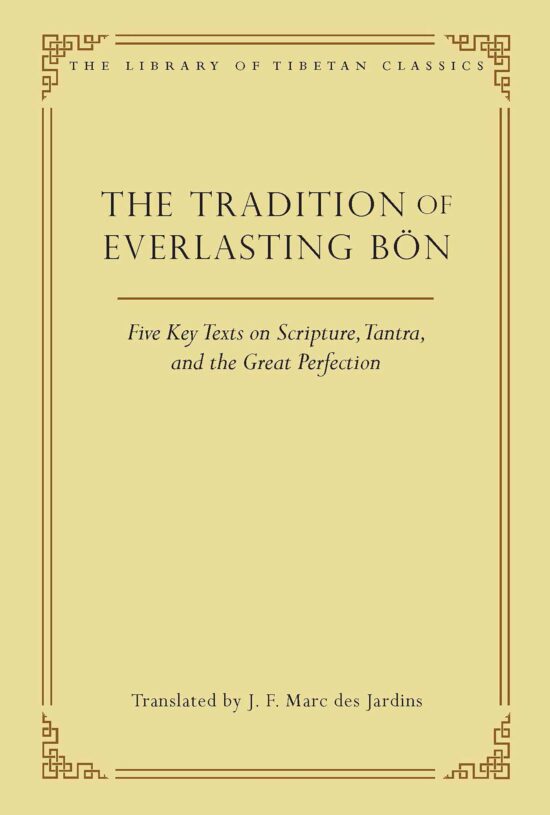 The Tradition of Everlasting Bön Five Key Texts on Scripture, Tantra, and the Great Perfection