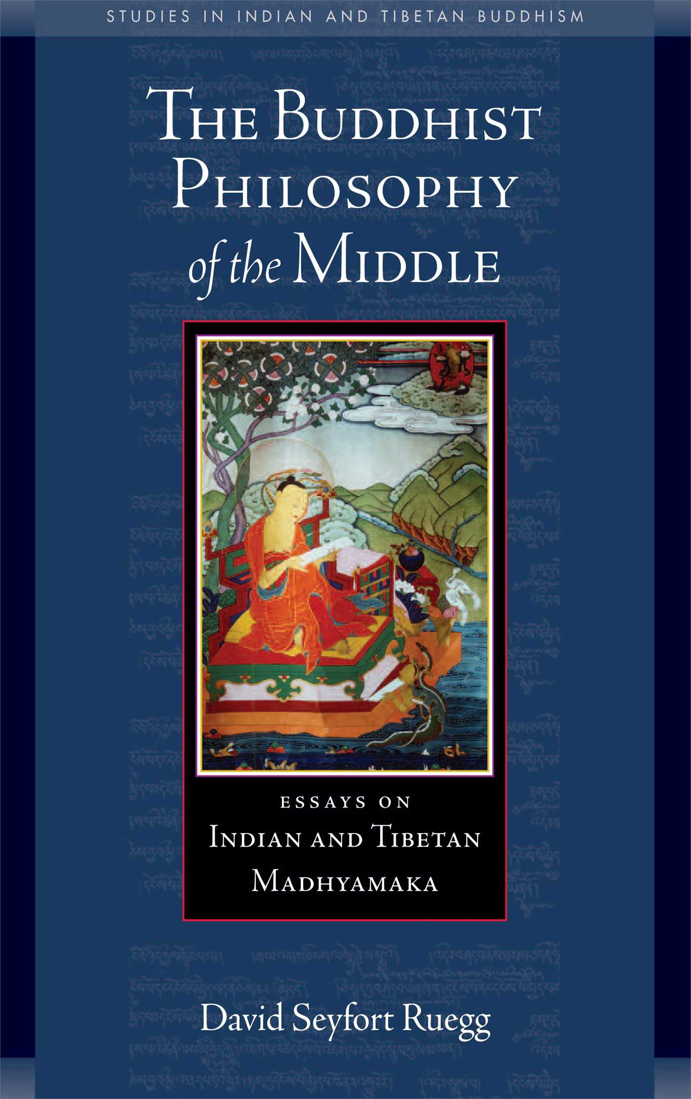 The Buddhist Philosophy of the Middle  Essays on Indian and Tibetan Madhyamaka