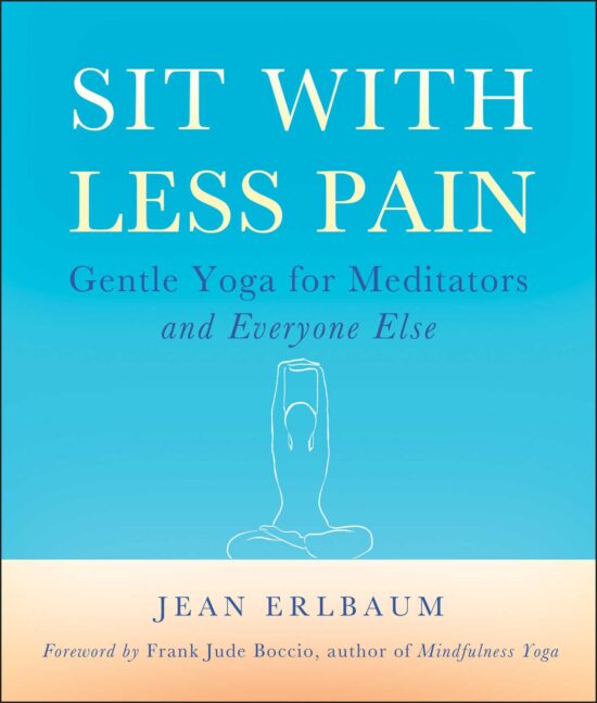 Sit With Less Pain Gentle Yoga for Meditators and Everyone Else