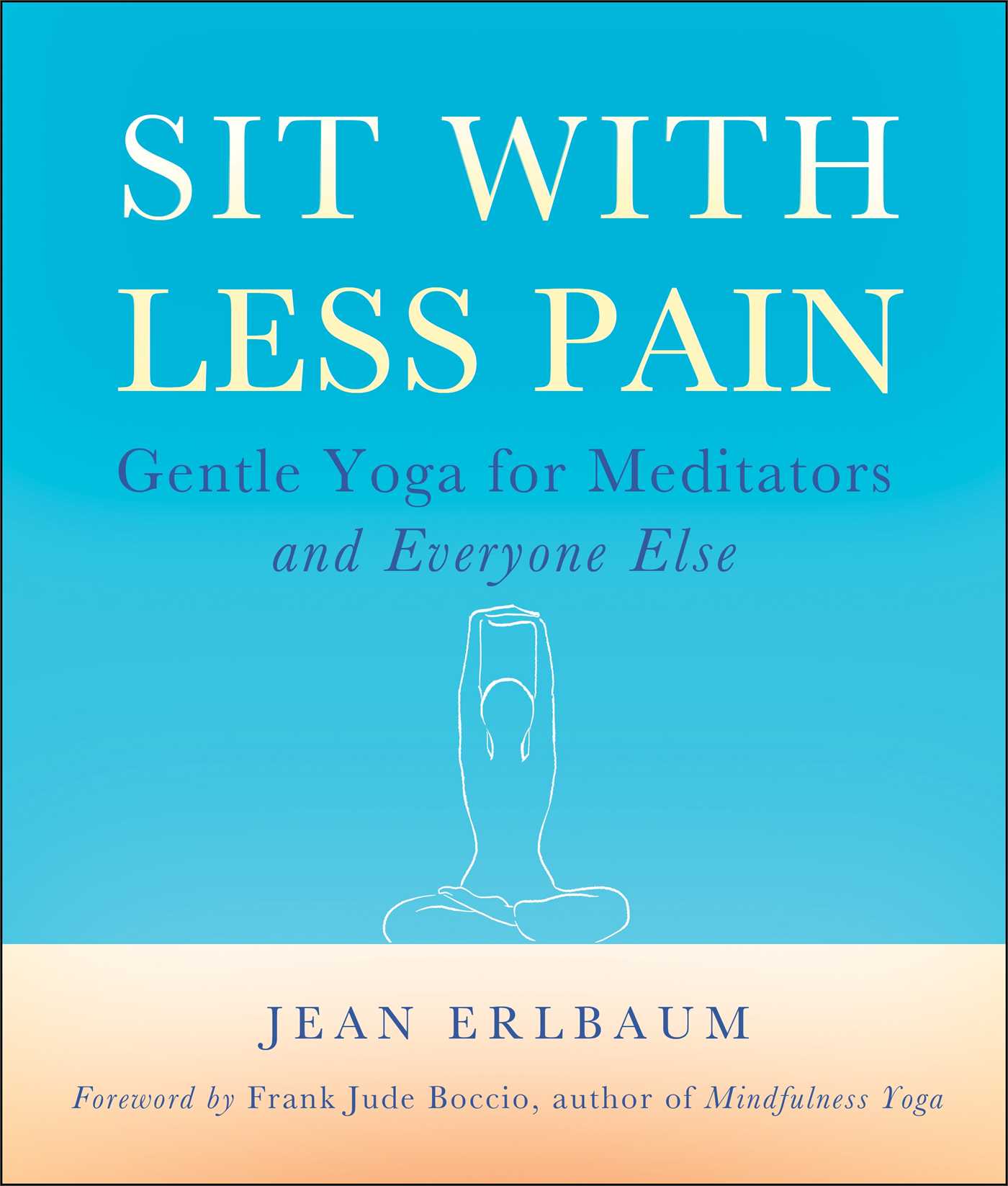 Sit With Less Pain Gentle Yoga for Meditators and Everyone Else