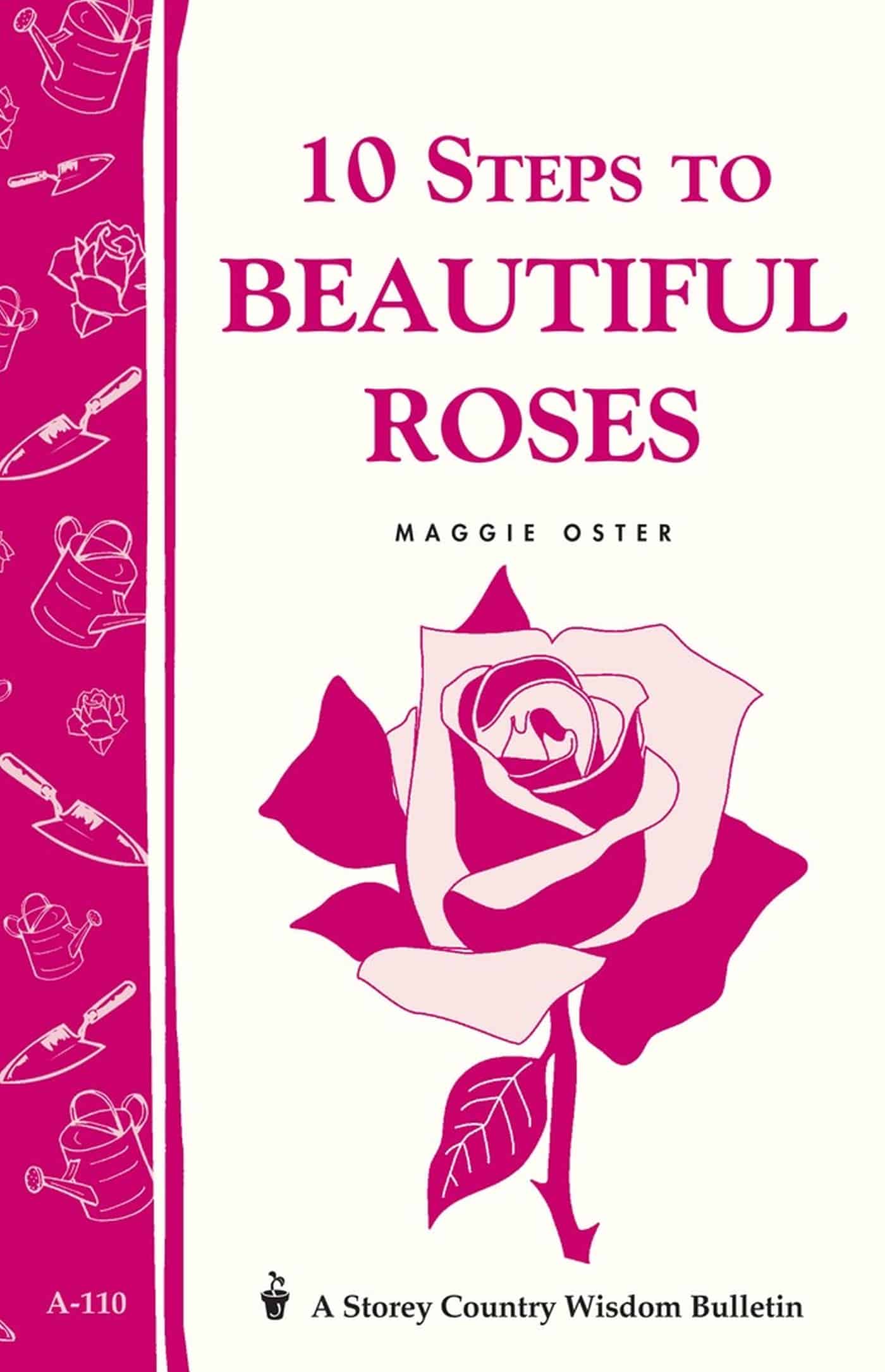 10 Steps to Beautiful Roses: Storey Country Wisdom Bulletin A-110 1 10 Steps to Beautiful Roses: Storey Country Wisdom Bulletin A-110