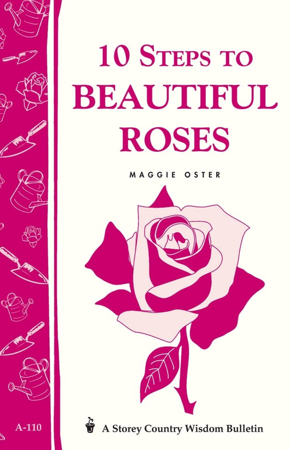 10 Steps to Beautiful Roses: Storey Country Wisdom Bulletin A-110 3 10 Steps to Beautiful Roses: Storey Country Wisdom Bulletin A-110