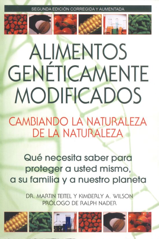 Alimentos GenÃ©ticamente Modificados: Cambiando la Naturaleza de la Naturaleza QuÃ© necesita saber para proteger a usted mismo, a su familia y a nuestro planeta