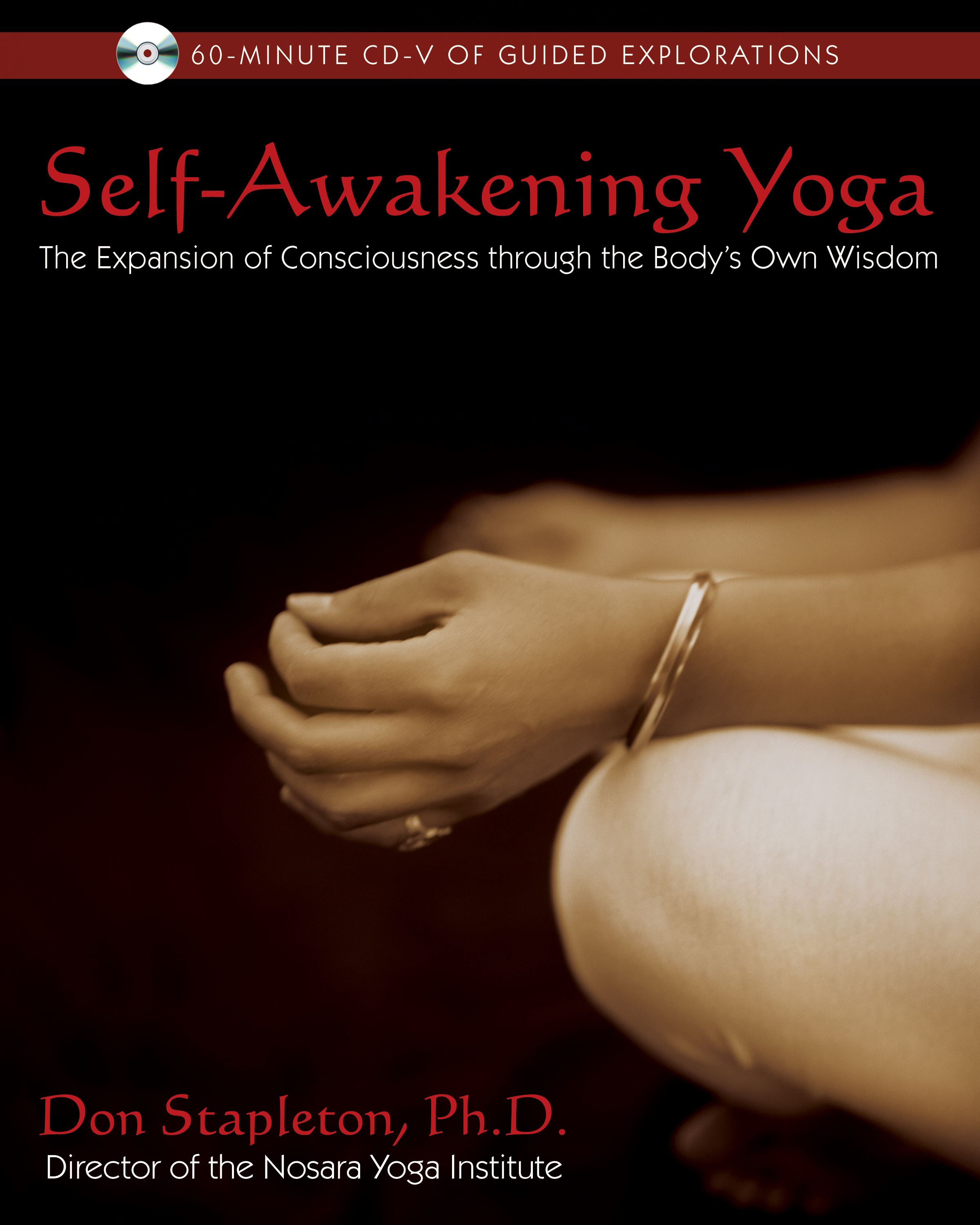 Self-Awakening Yoga The Expansion of Consciousness through the Body's Own Wisdom