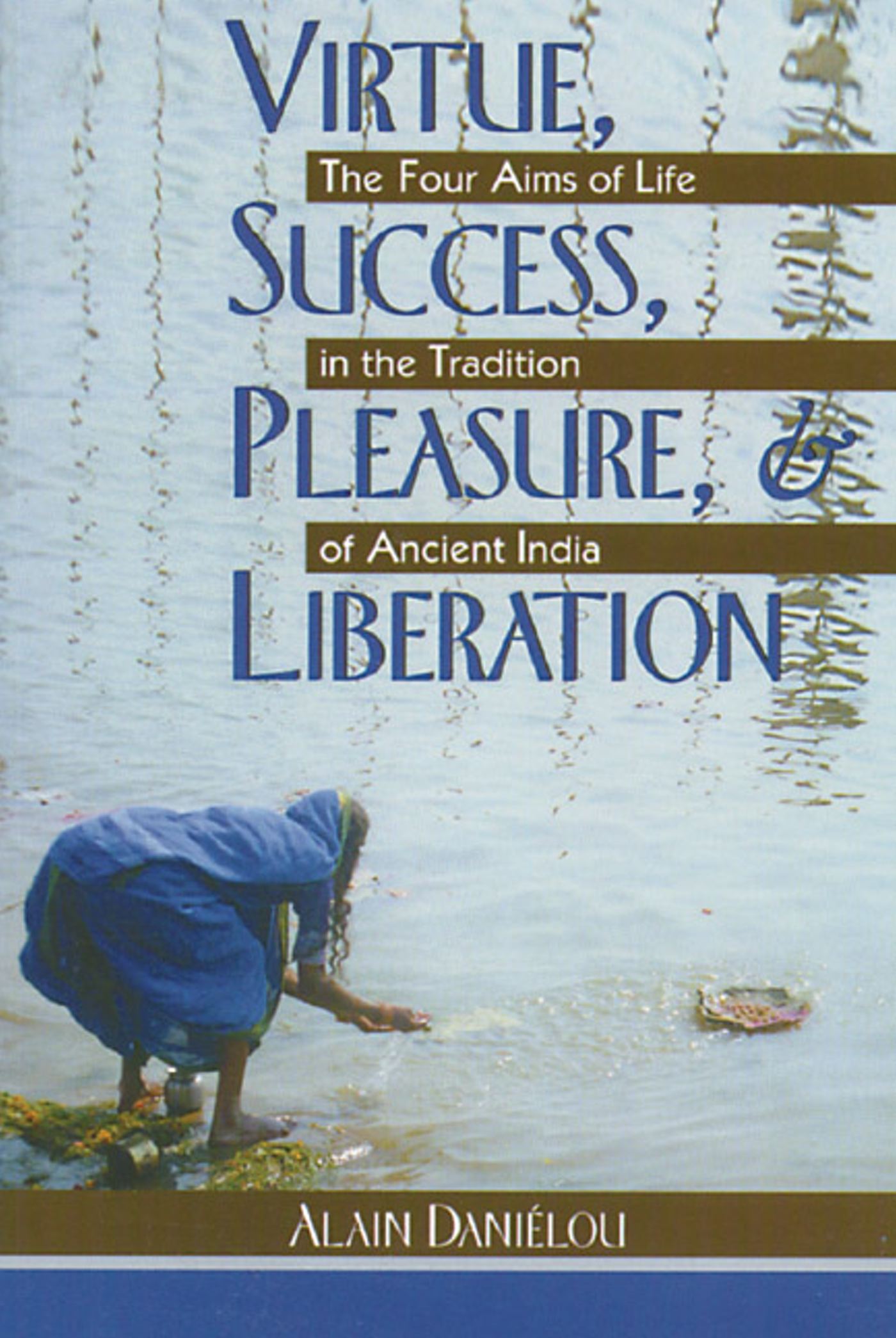 Virtue, Success, Pleasure, and Liberation The Four Aims of Life in the Tradition of Ancient India