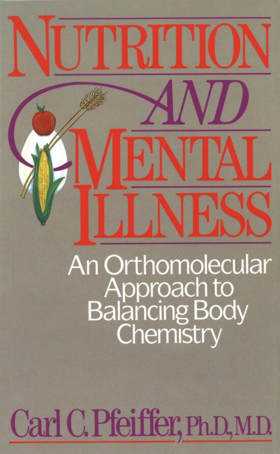 Nutrition and Mental Illness An Orthomolecular Approach to Balancing Body Chemistry