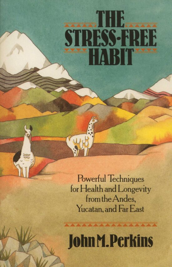 The Stress-Free Habit  Powerful Techniques for Health and Longevity from the Andes, Yucatan, and the Far East