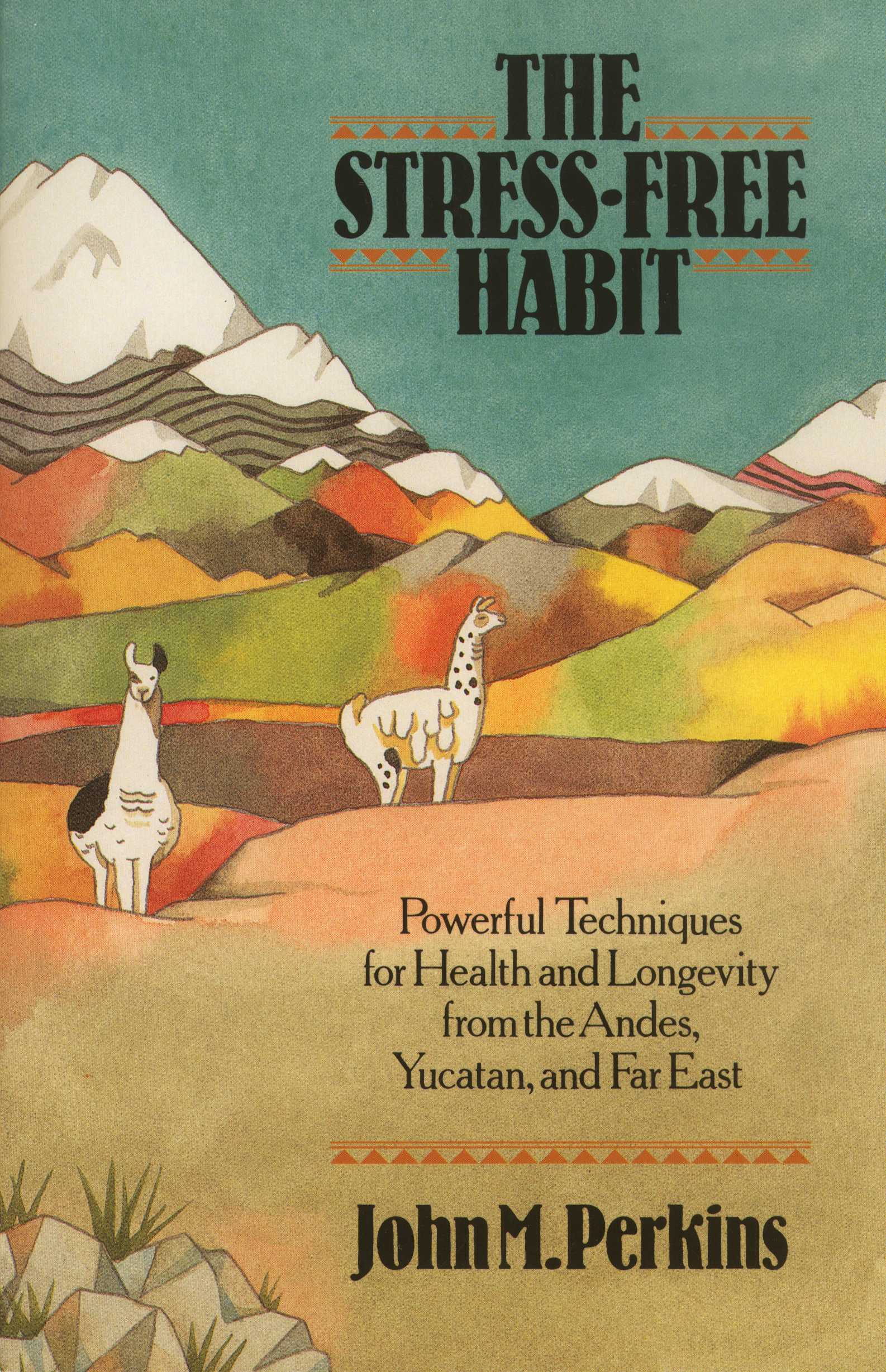 The Stress-Free Habit  Powerful Techniques for Health and Longevity from the Andes, Yucatan, and the Far East