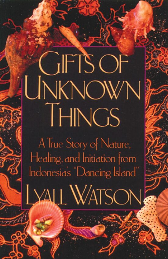 Gifts of Unknown Things A True Story of Nature, Healing, and Initiation from Indonesia's Dancing Island
