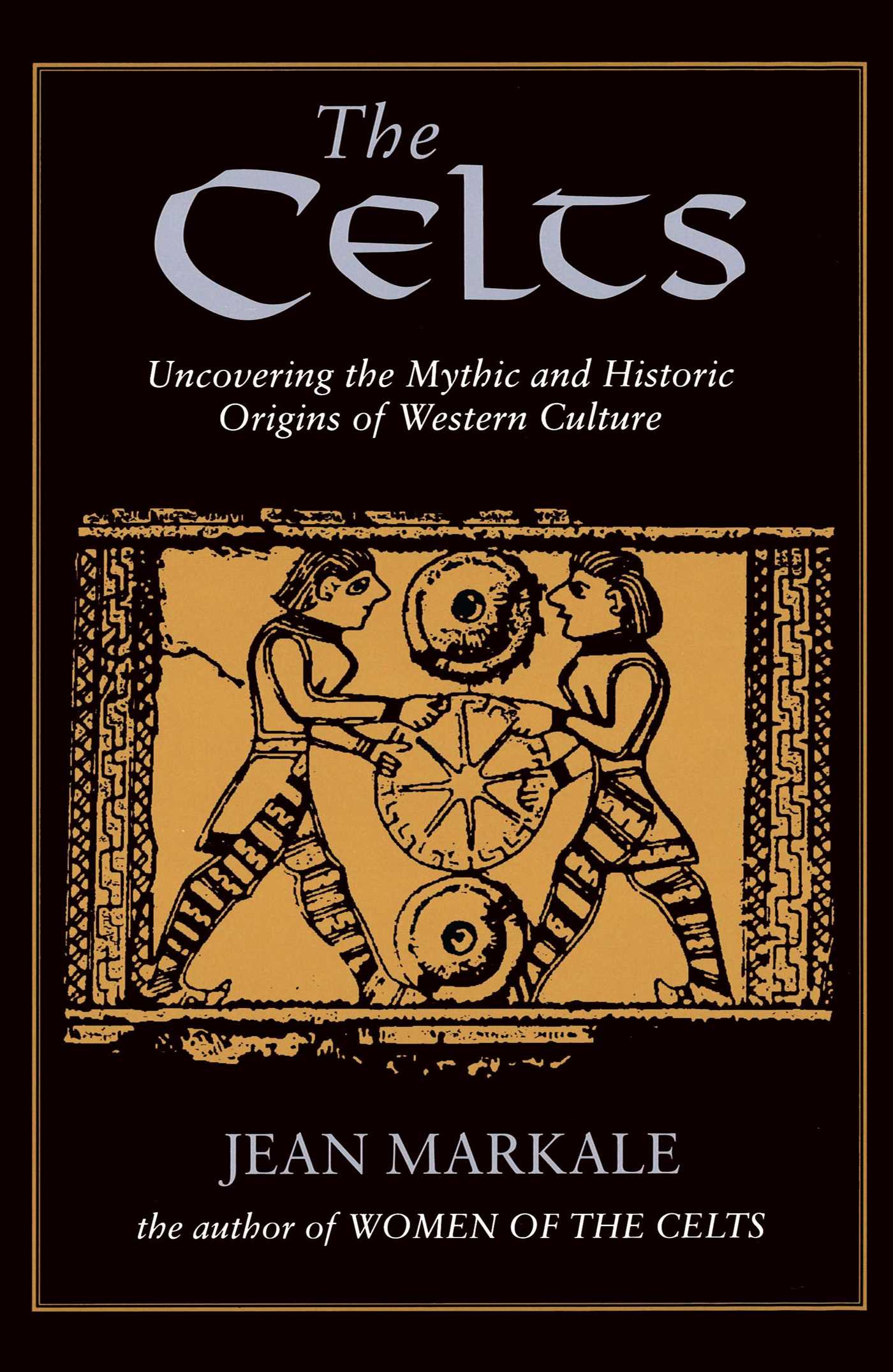 The Celts  Uncovering the Mythic and Historic Origins of Western Culture