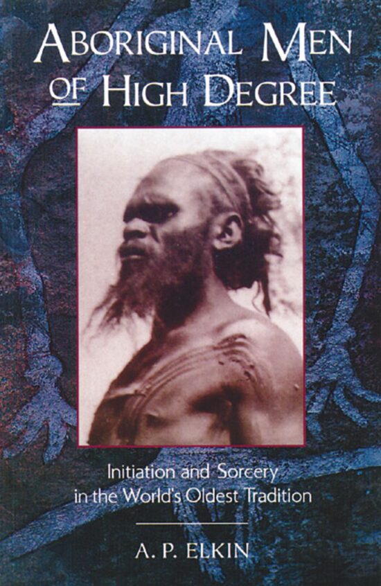 Aboriginal Men of High Degree Initiation and Sorcery in the World's Oldest Tradition