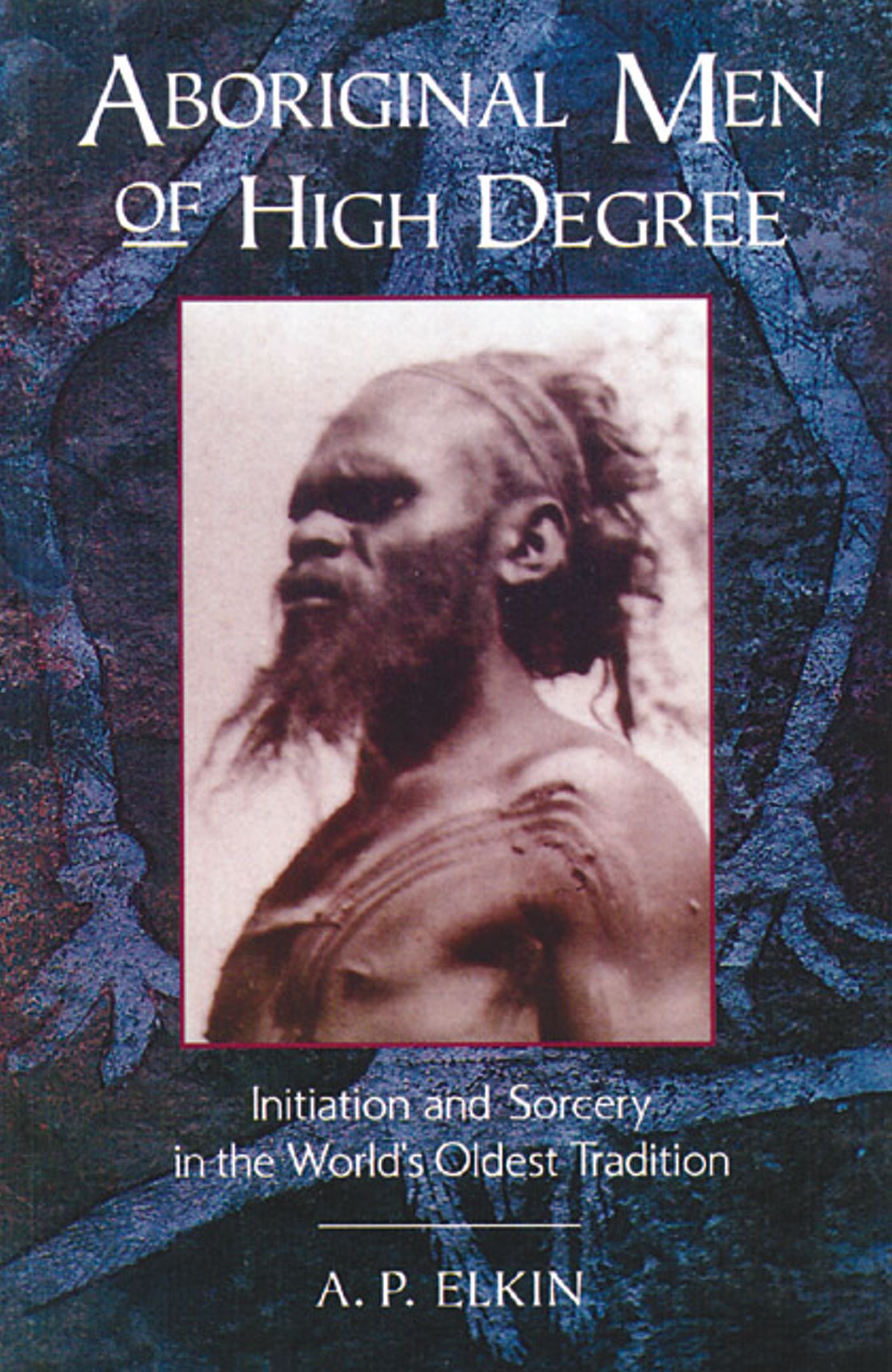 Aboriginal Men of High Degree Initiation and Sorcery in the World's Oldest Tradition