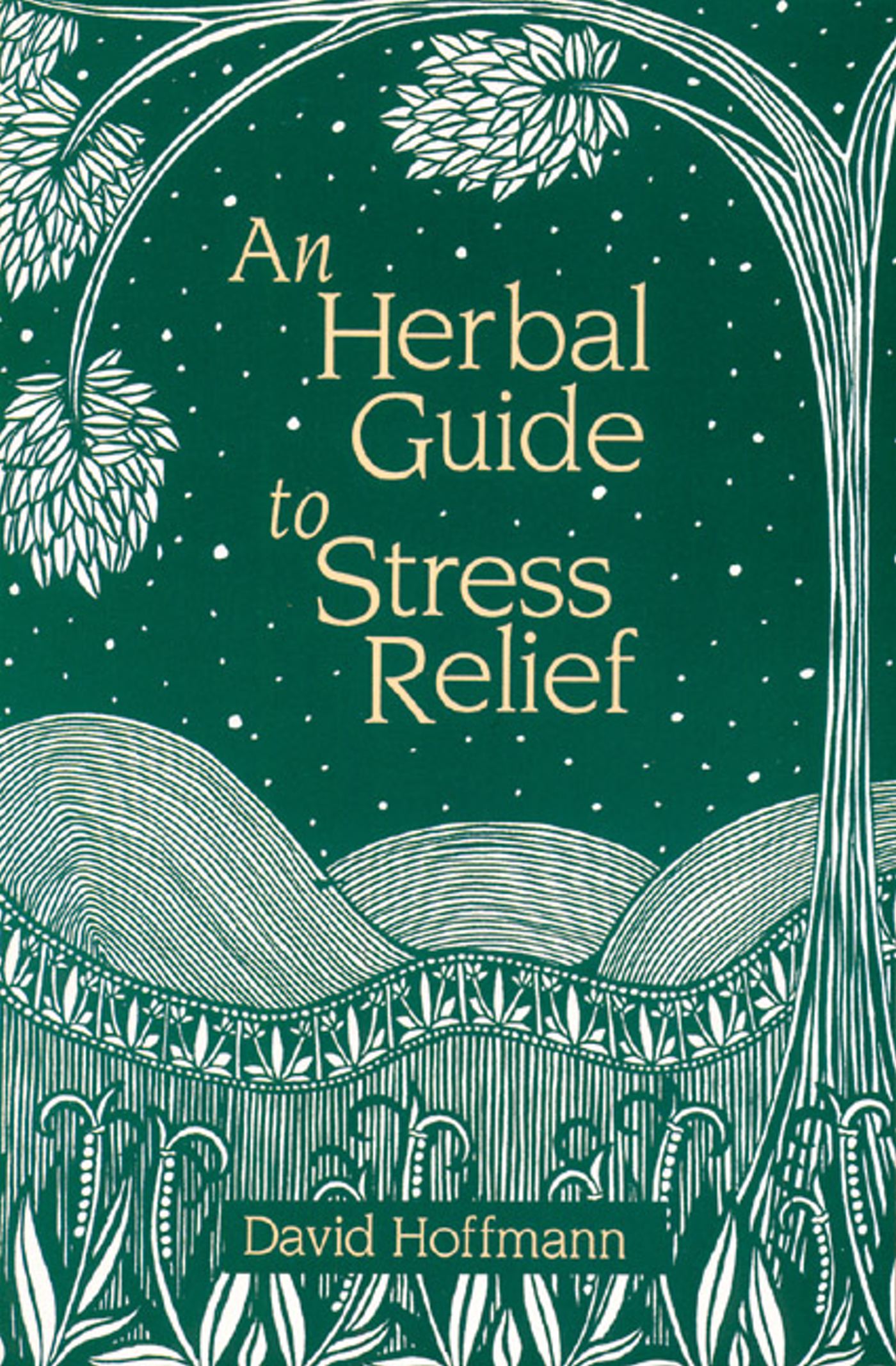 An Herbal Guide to Stress Relief  Gentle Remedies and Techniques for Healing and Calming the Nervous System