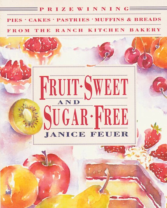 Fruit-Sweet and Sugar-Free Prize-Winning Pies, Cakes, Pastries, Muffins, and Breads from the Ranch Kitchen Bakery