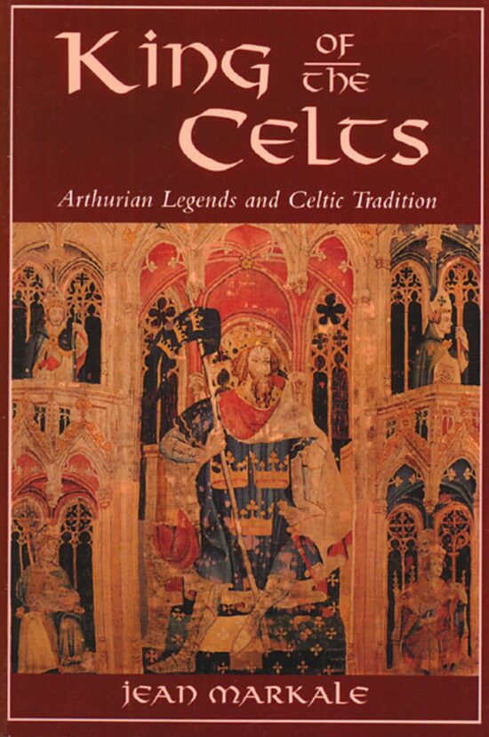 King of the Celts Arthurian Legends and Celtic Tradition