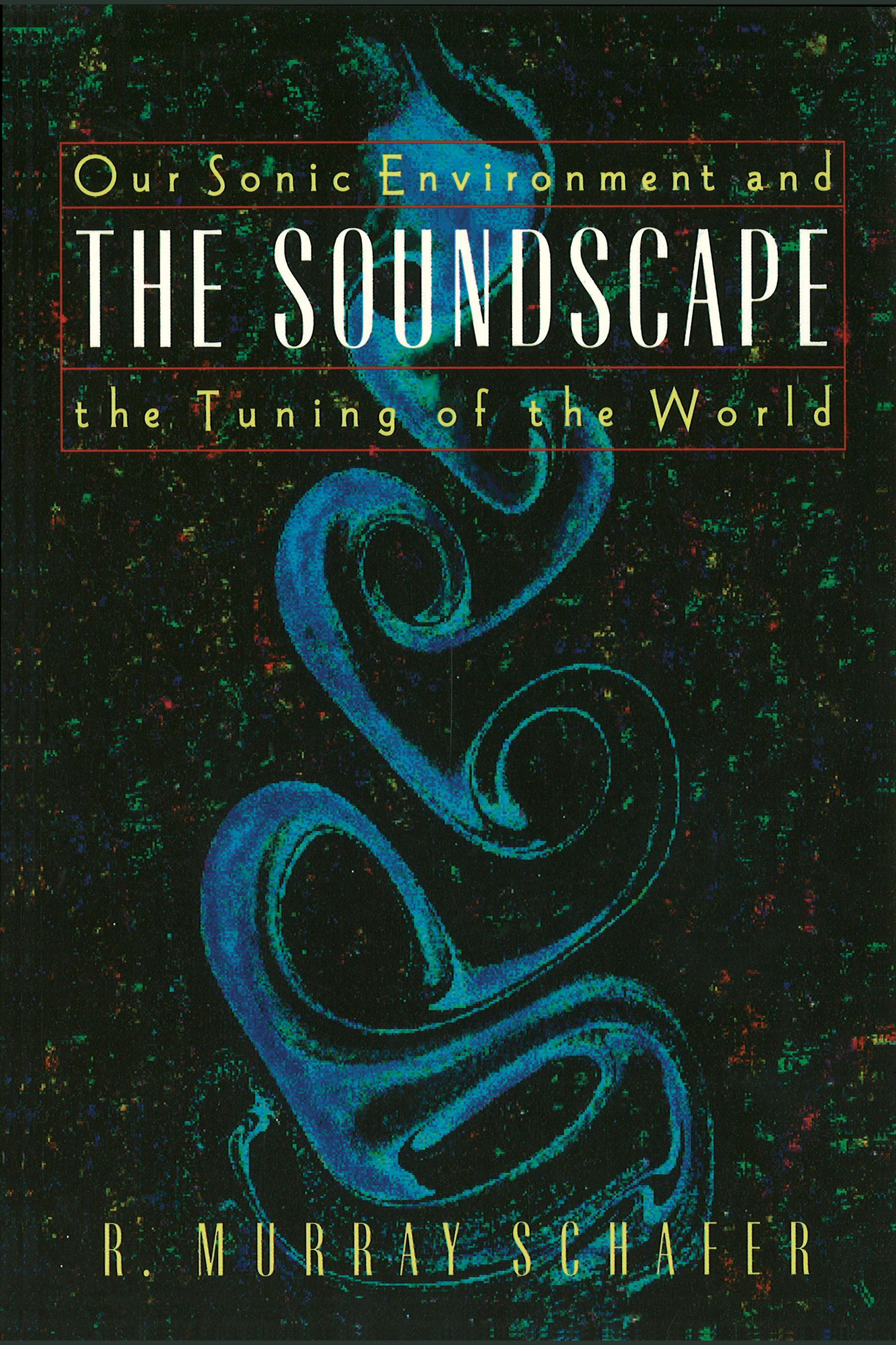 The Soundscape  Our Sonic Environment and the Tuning of the World