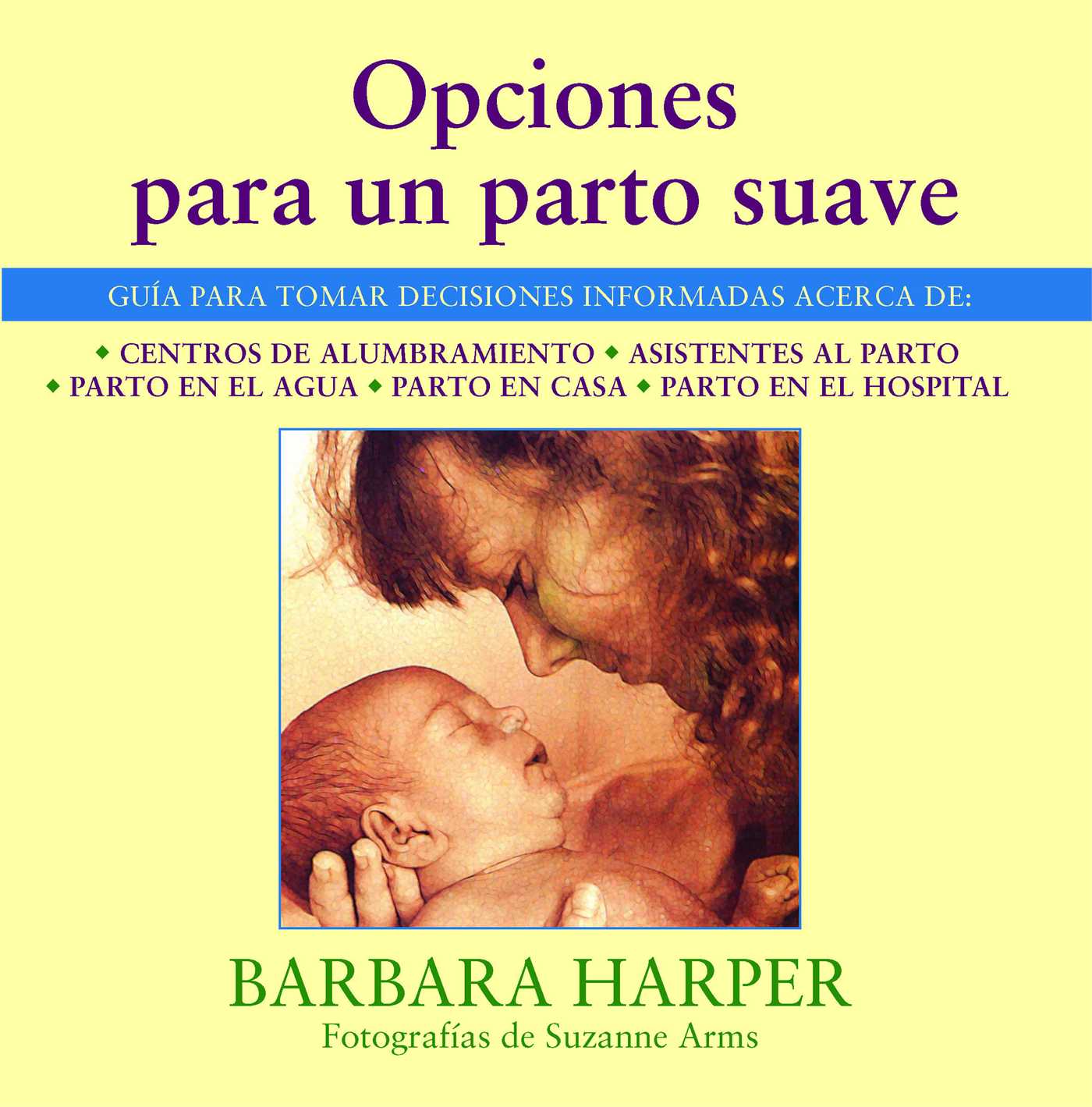 Opciones para un parto suave GuÃ­a para tomar decisiones informadas acerca de centros de alumbramiento, asistentes al parto, parto en el agua, parto en casa, y parto en el hospital