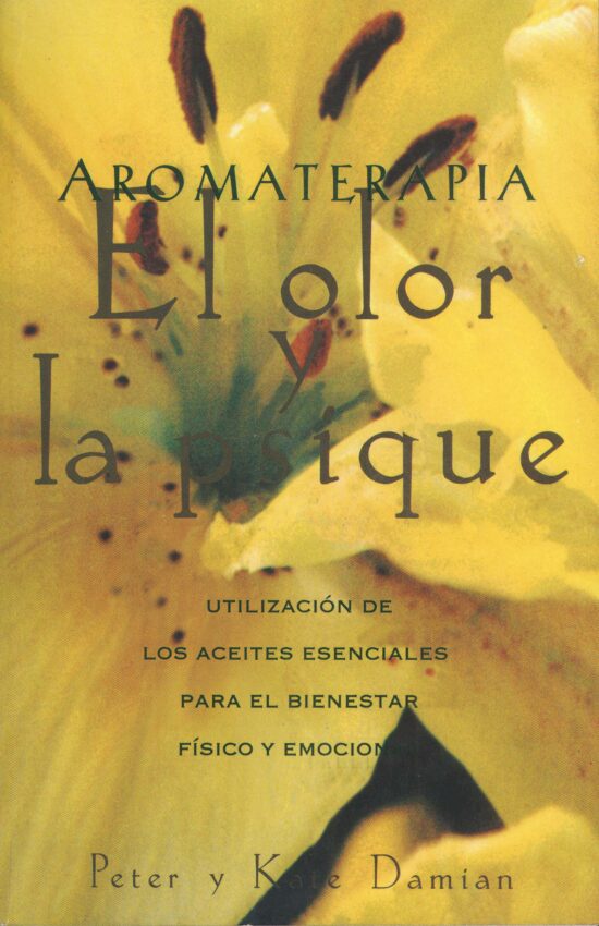 Aromaterapia: El olor y la psique UtilizaciÃ³n de los aceites esenciales para el bienestar fÃ­sico y emocional