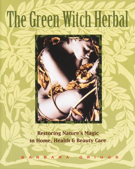 The Green Witch Herbal  Restoring Nature's Magic in Home, Health, and Beauty Care