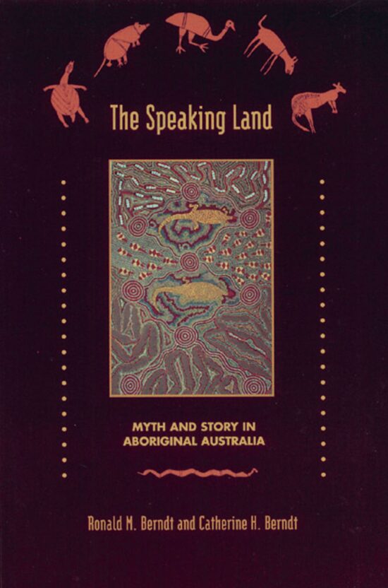 The Speaking Land  Myth and Story in Aboriginal Australia