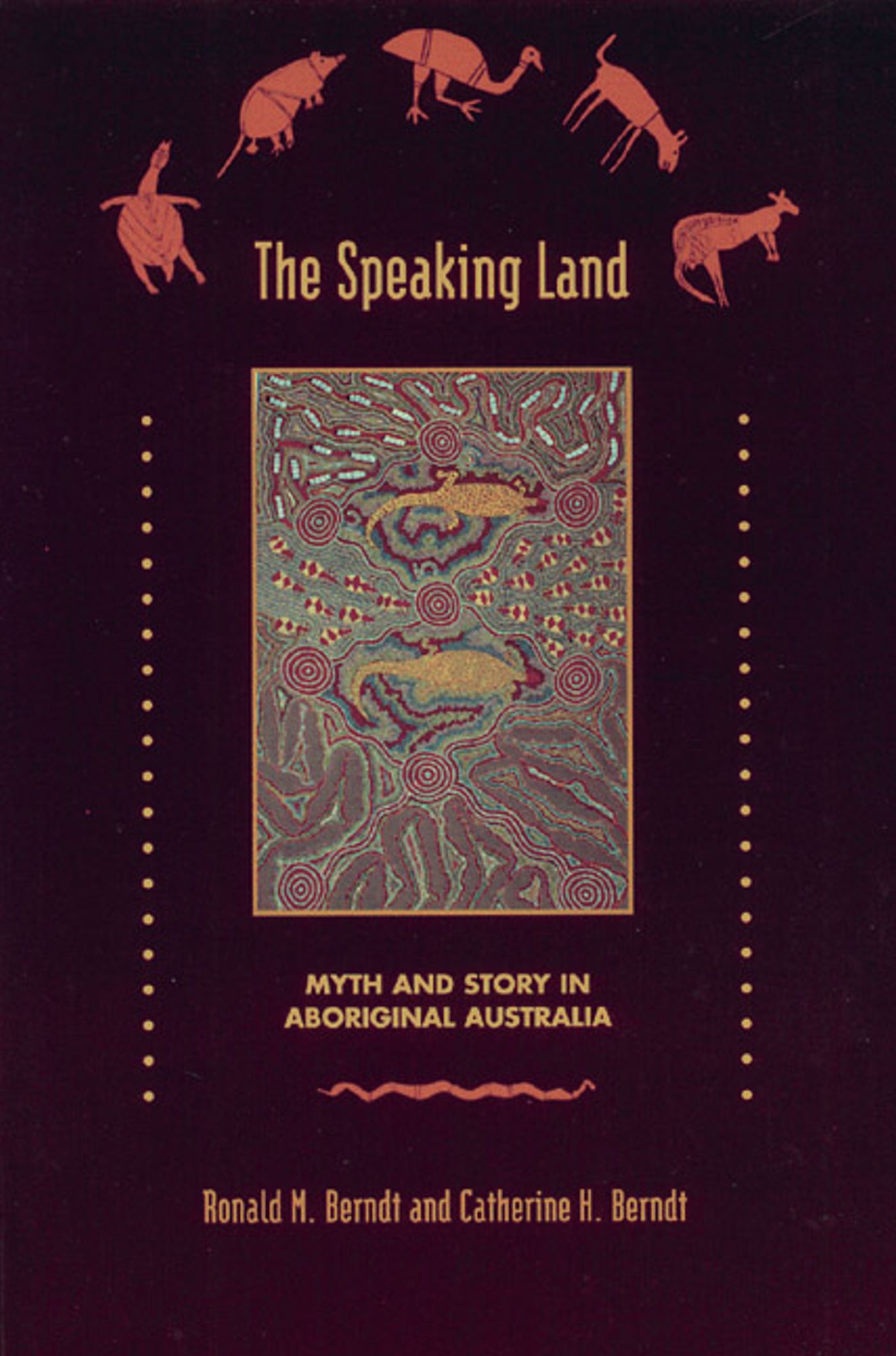 The Speaking Land  Myth and Story in Aboriginal Australia