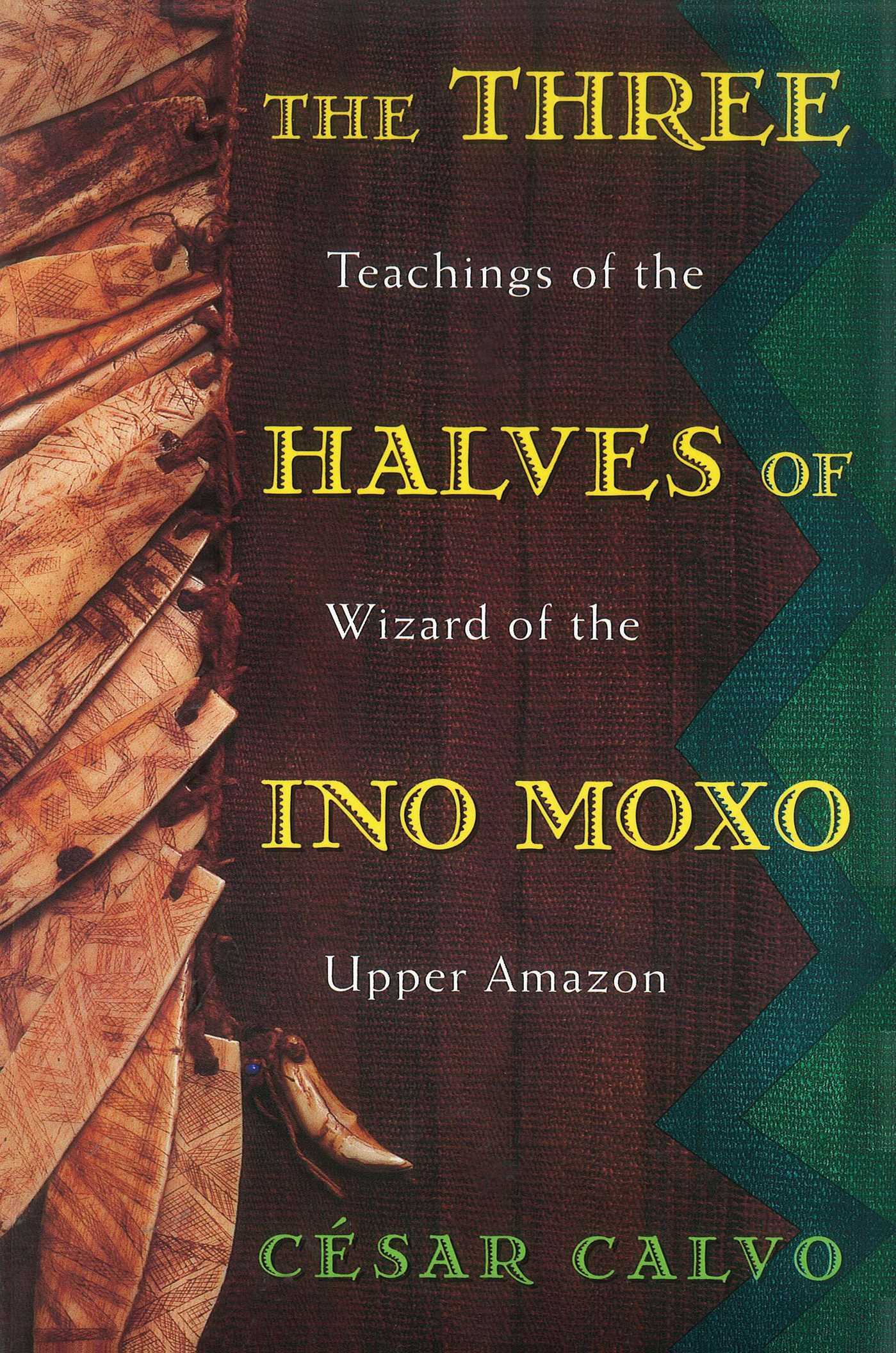 The Three Halves of Ino Moxo  Teachings of the Wizard of the Upper Amazon