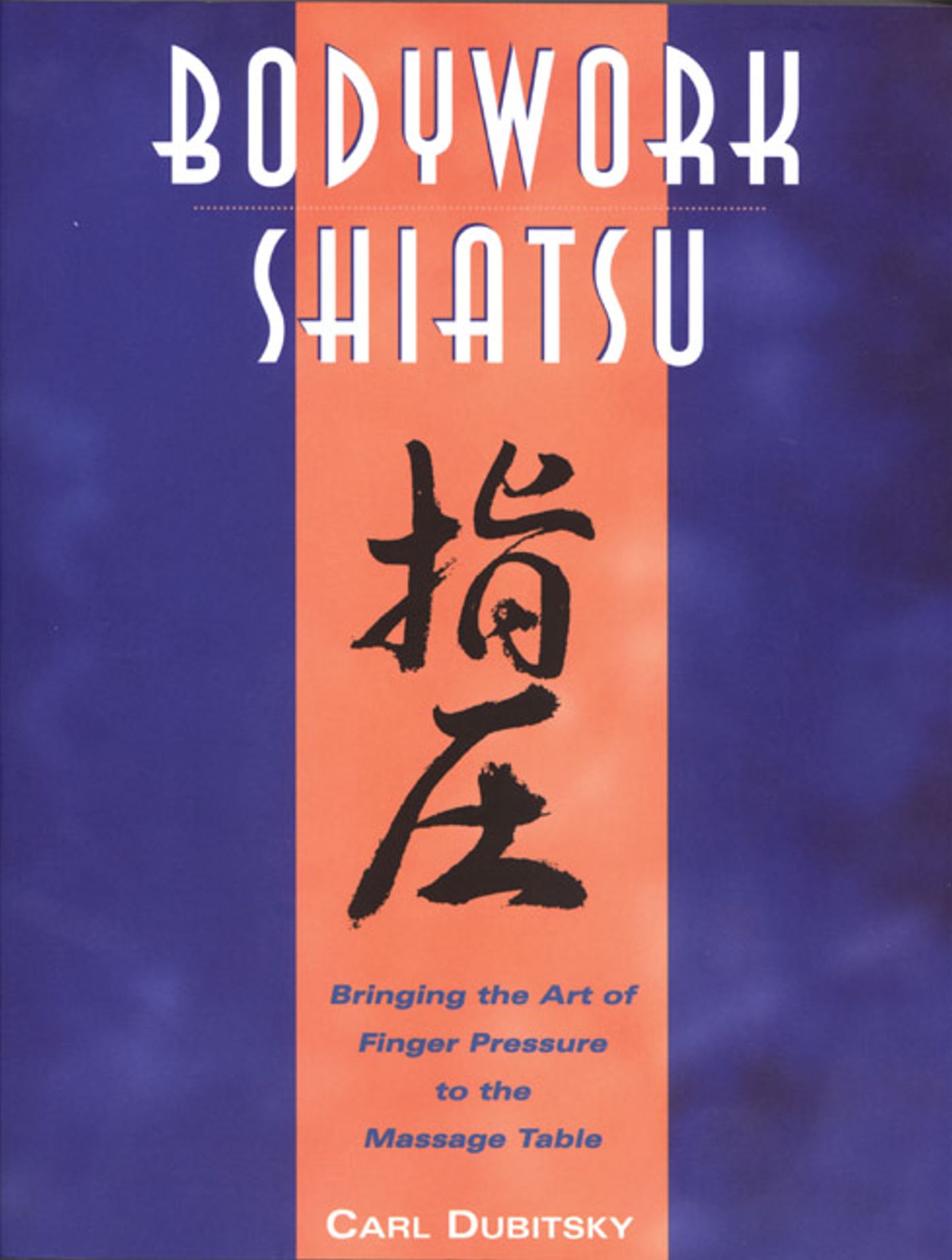 BodyWork Shiatsu Bringing the Art of Finger Pressure to the Massage Table