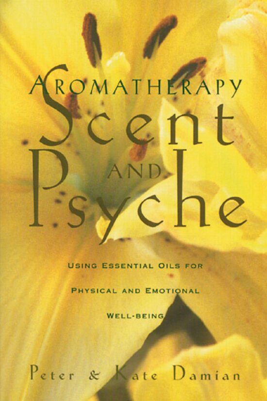 Aromatherapy: Scent and Psyche Using Essential Oils for Physical and Emotional Well-Being