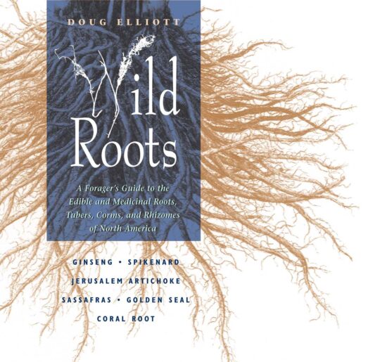 Wild Roots A Forager's Guide to the Edible and Medicinal Roots, Tubers, Corms, and Rhizomes of North America