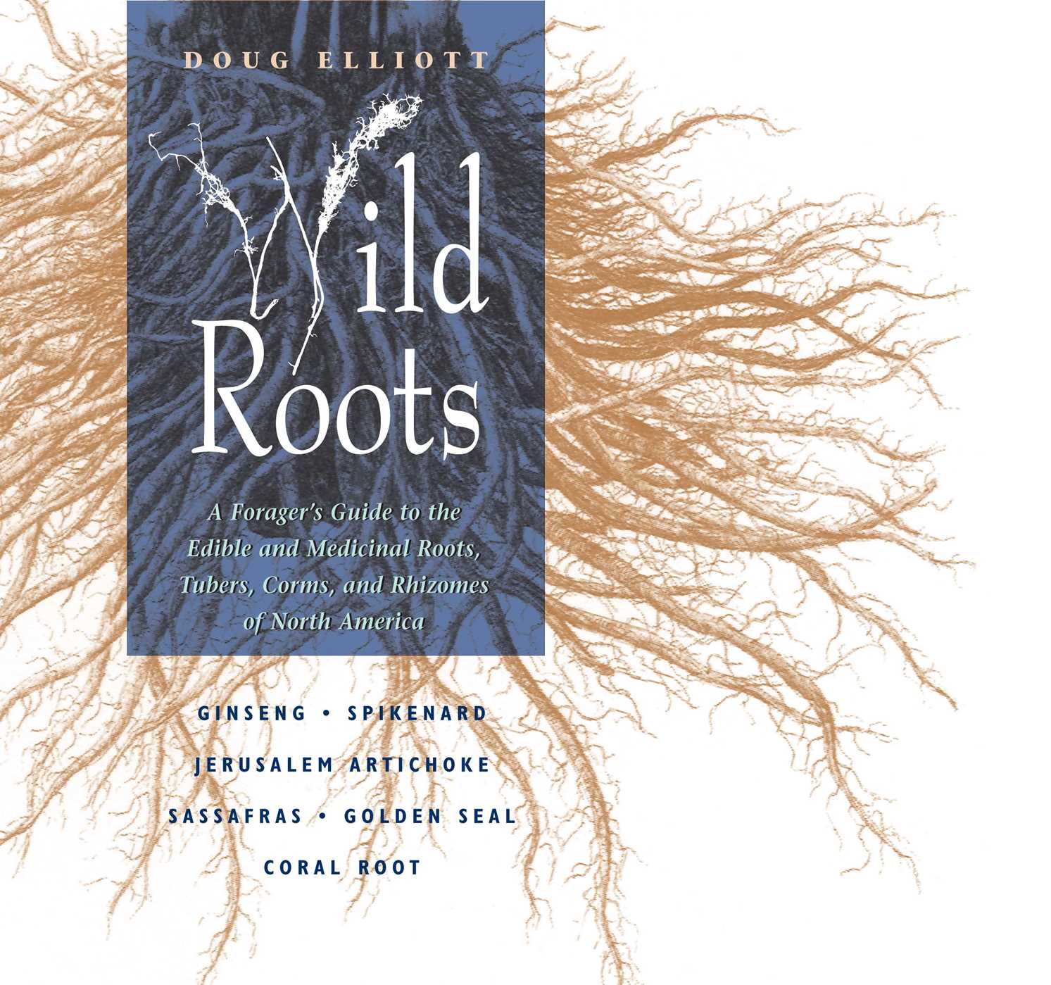 Wild Roots A Forager's Guide to the Edible and Medicinal Roots, Tubers, Corms, and Rhizomes of North America