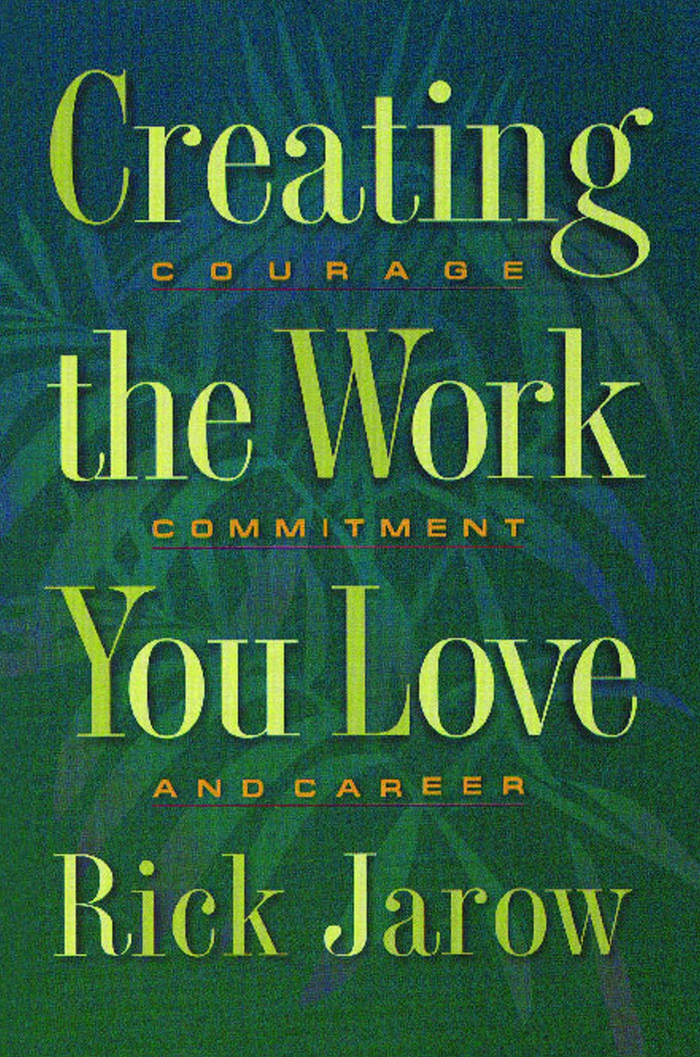 Creating the Work You Love Courage, Commitment, and Career