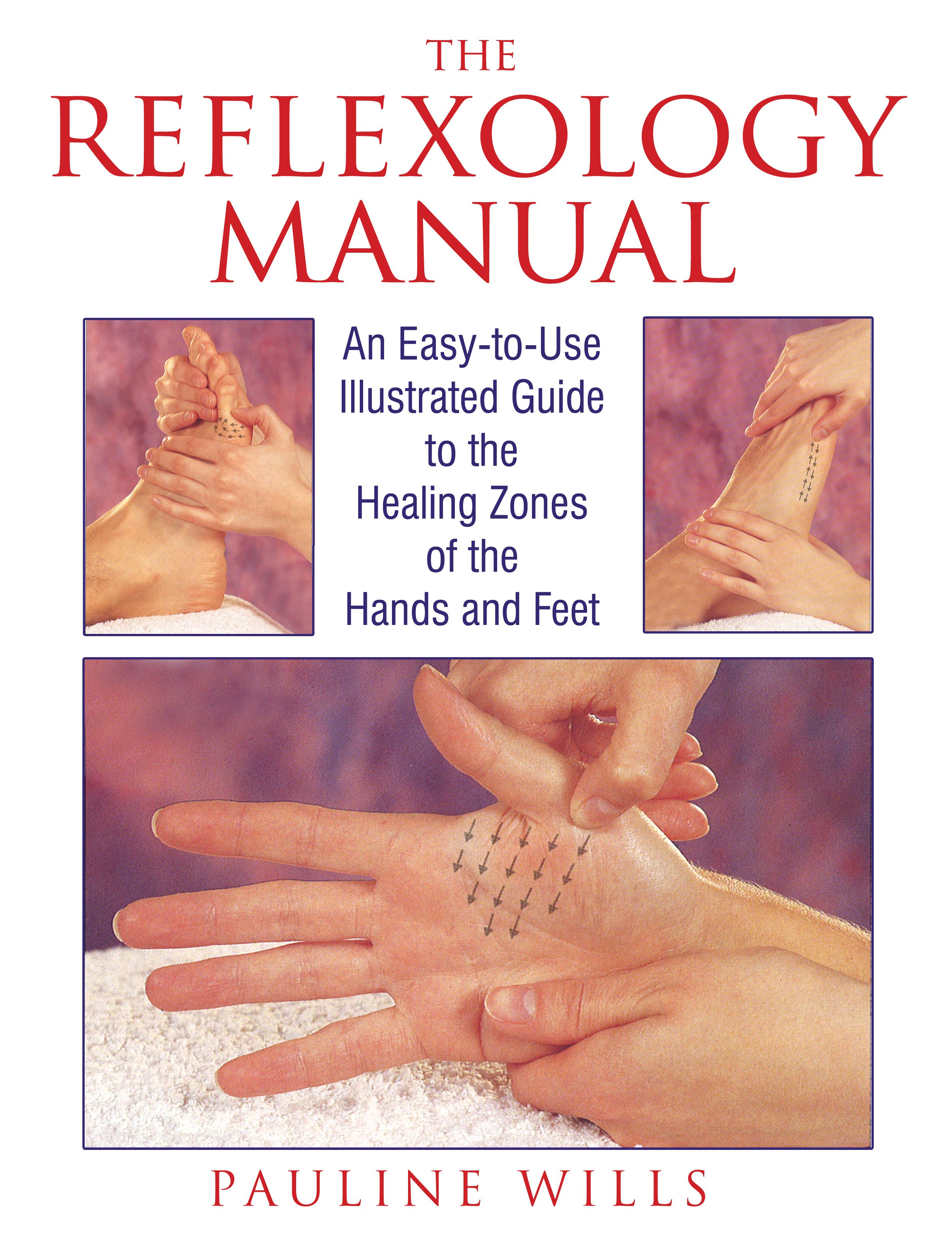 The Reflexology Manual  An Easy-to-Use Illustrated Guide to the Healing Zones of the Hands and Feet