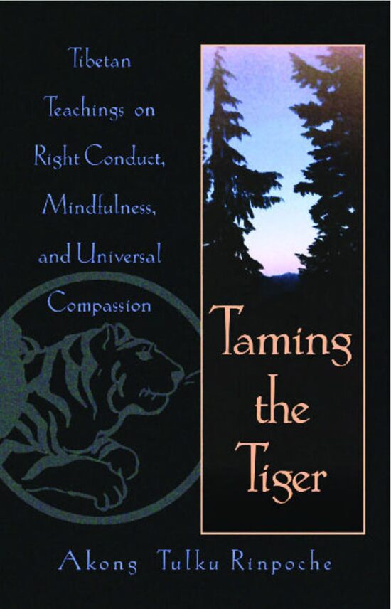 Taming the Tiger Tibetan Teachings on Right Conduct, Mindfulness, and Universal Compassion