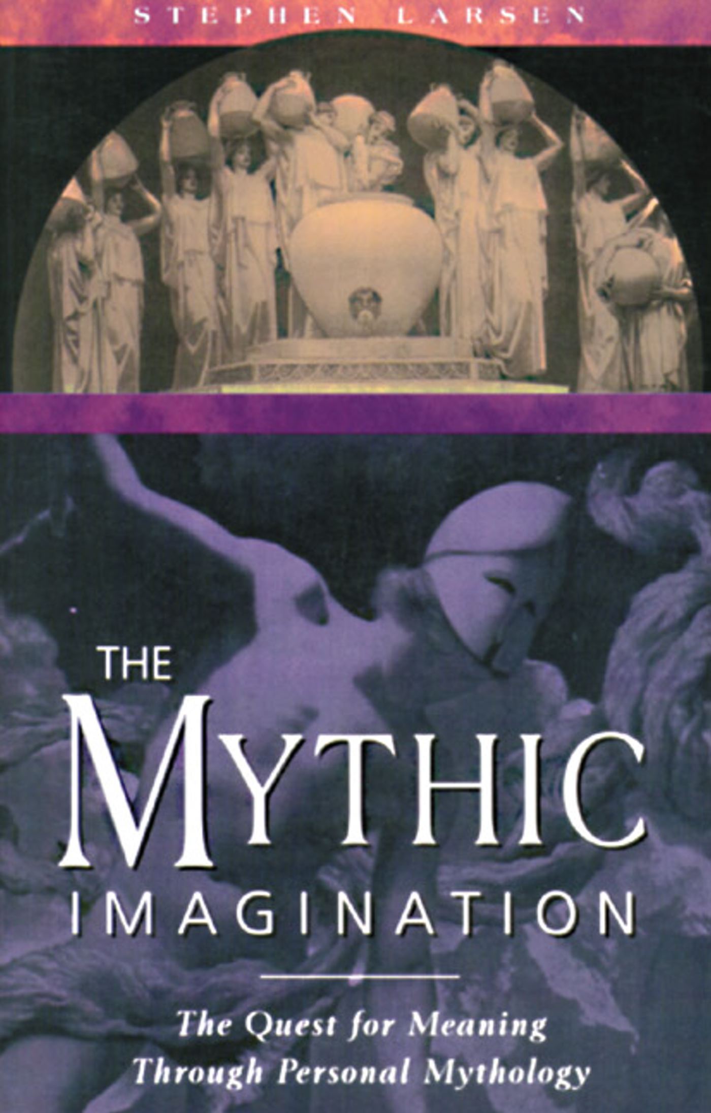 The Mythic Imagination  The Quest for Meaning Through Personal Mythology