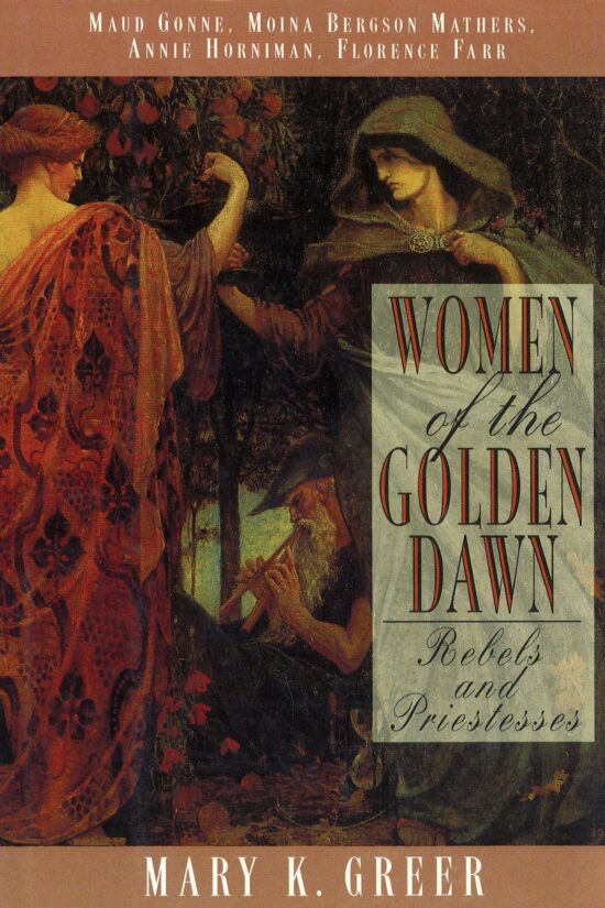 Women of the Golden Dawn Rebels and Priestesses: Maud Gonne, Moina Bergson Mathers, Annie Horniman, Florence Farr