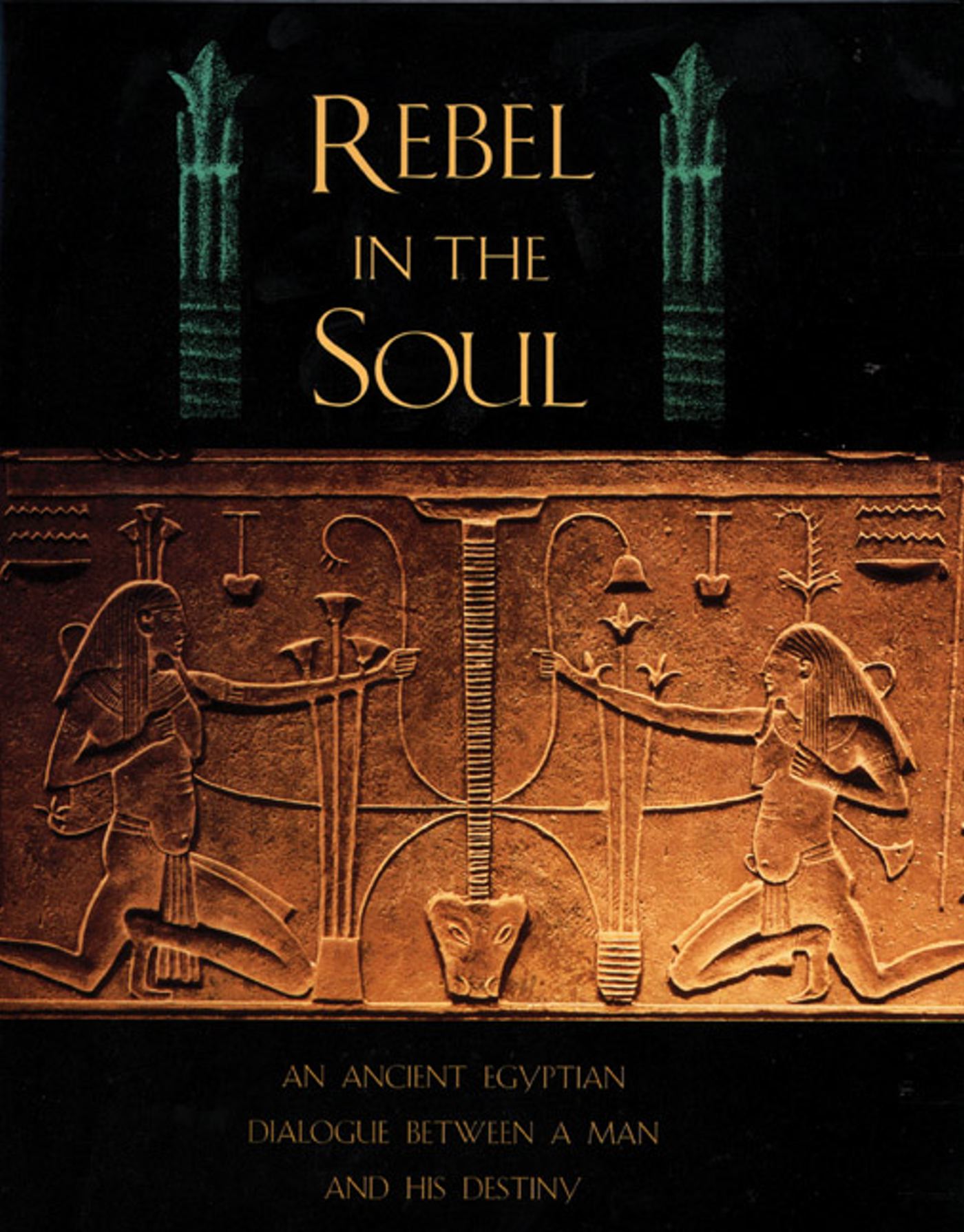 Rebel in the Soul An Ancient Egyptian Dialogue Between a Man and His Destiny