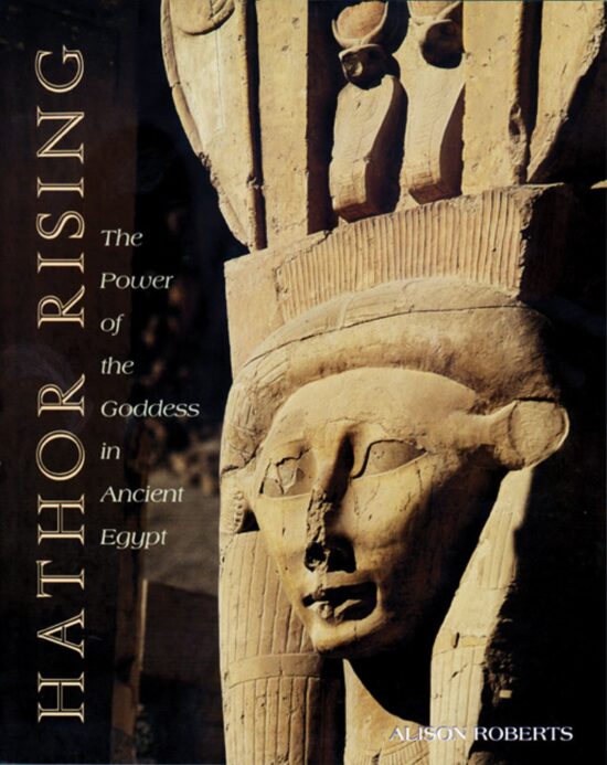 Hathor Rising The Power of the Goddess in Ancient Egypt