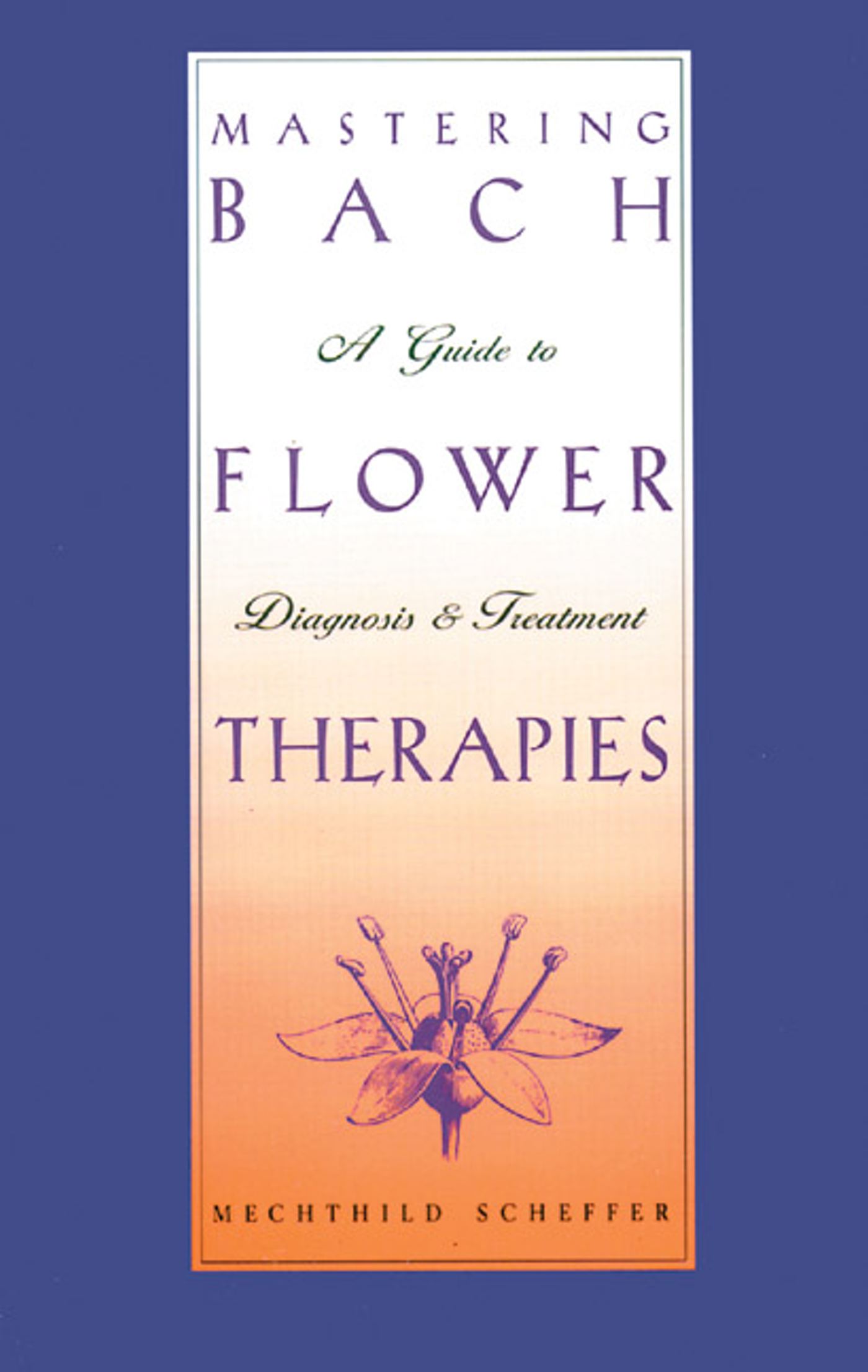 Mastering Bach Flower Therapies A Guide to Diagnosis and Treatment