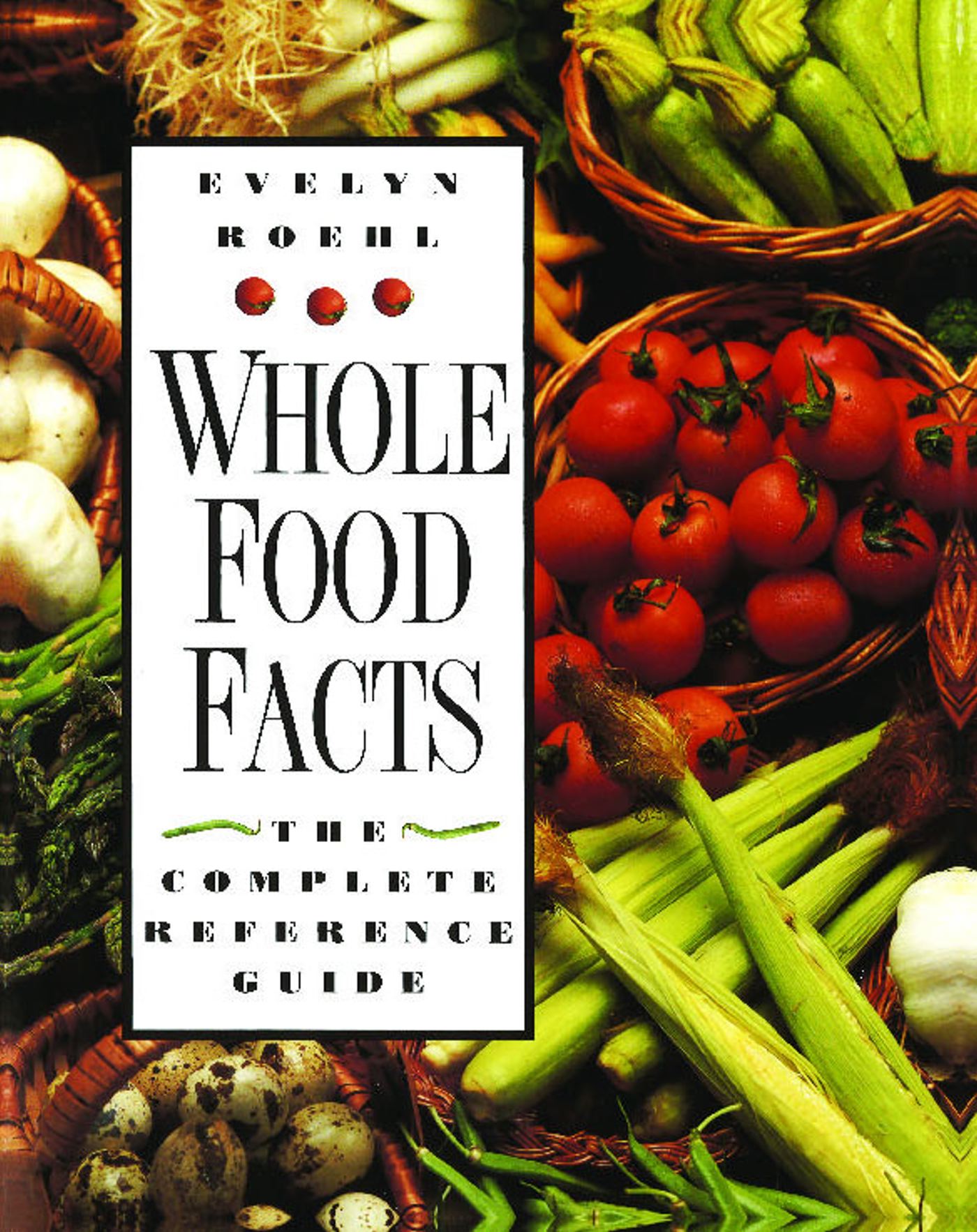 Whole Food Facts The Complete Reference Guide