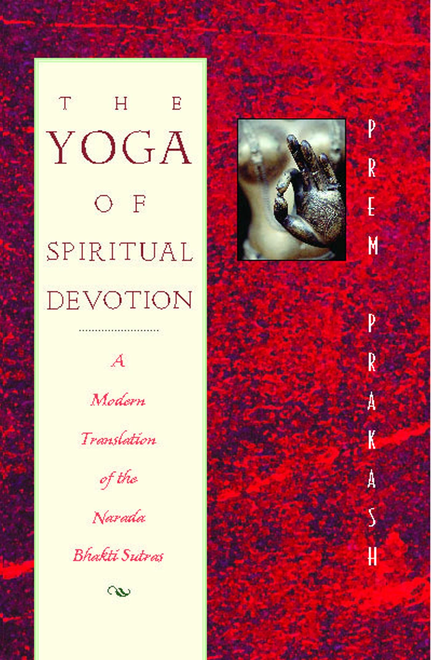 The Yoga of Spiritual Devotion  A Modern Translation of the Narada Bhakti Sutras