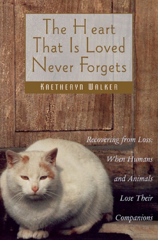 The Heart That Is Loved Never Forgets  Recovering from Loss: When Humans and Animals Lose Their Companions