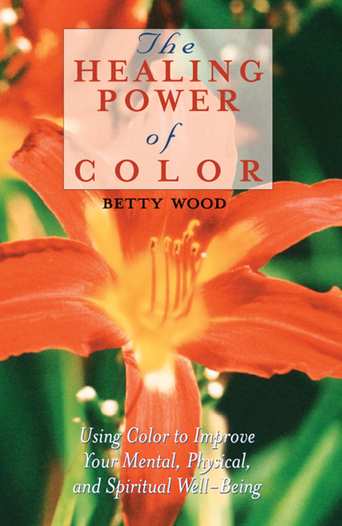 The Healing Power of Color  Using Color to Improve Your Mental, Physical, and Spiritual Well-Being