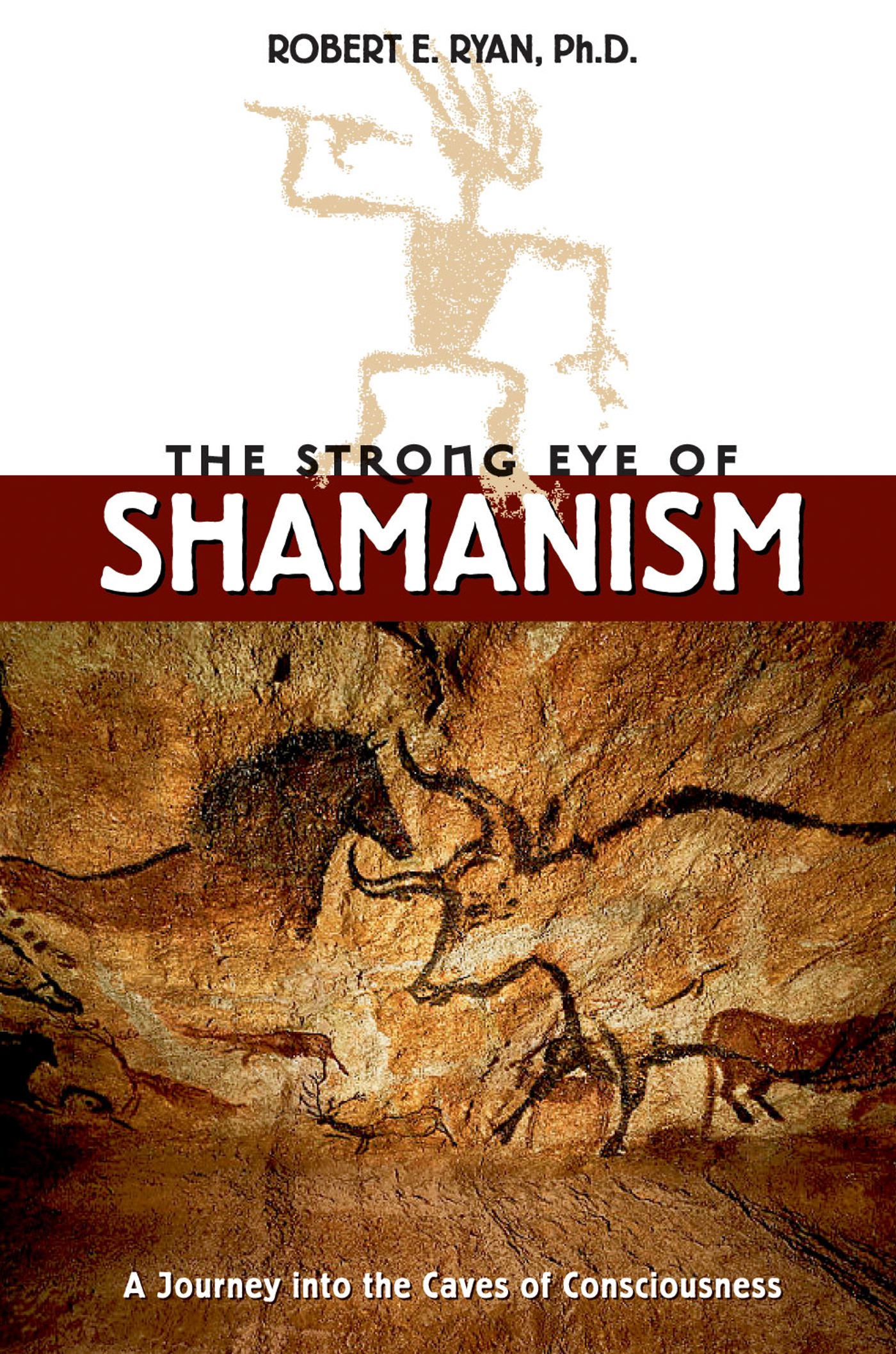 The Strong Eye of Shamanism  A Journey into the Caves of Consciousness