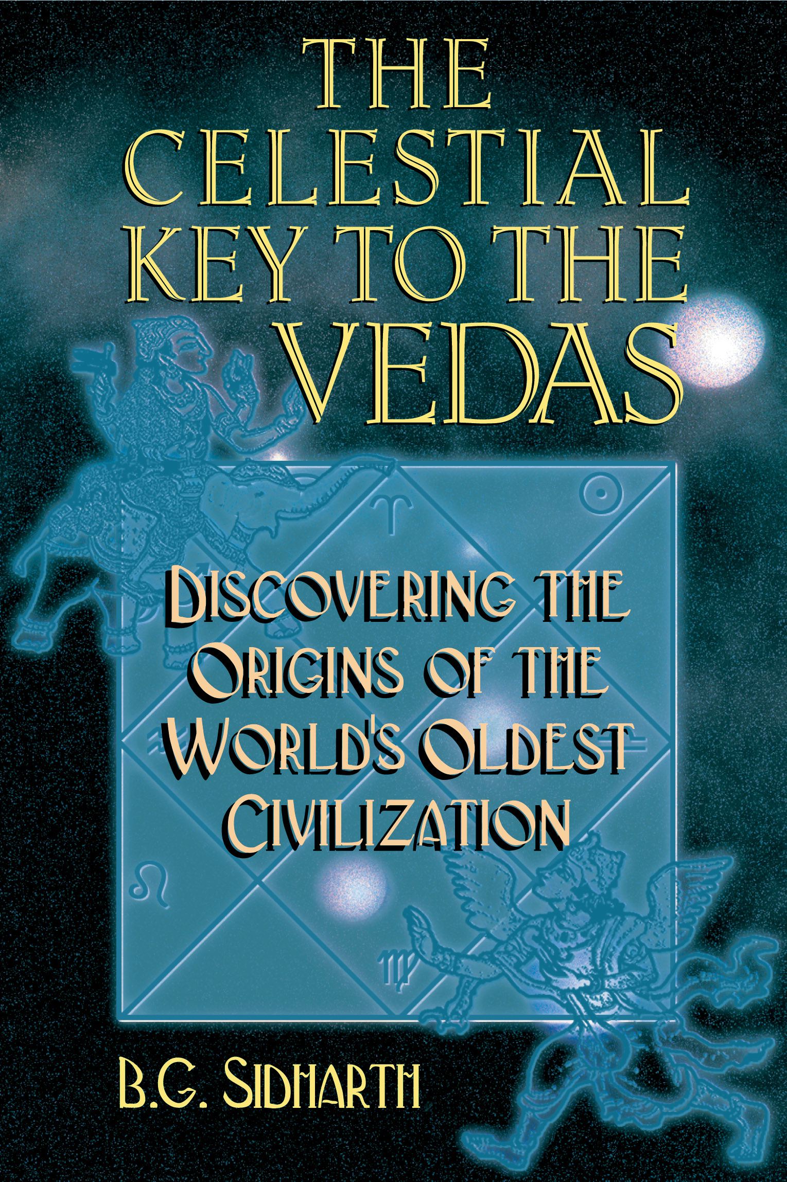 The Celestial Key to the Vedas  Discovering the Origins of the World's Oldest Civilization